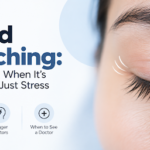 Eyelid Twitching: Causes and When It’s More Than Just Stress